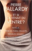 Et si ca venait du ventre, fatigue, prise de poids, cellulite, insomnie, depression, mal de dos