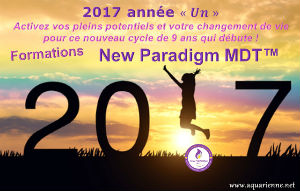 2017 année un : activez vos pleins potentiels et votre changement de vie pour ce nouveau cycle de 9 ans avec les formations New Paradigm MDT