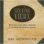 Les cinq voeux, un cadeau de Gay Hendricks pour changer votre vie