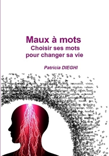 Maux à mots, choisir ses mots pour changer sa vie, un livre transformateur, des exercices pratiques et ludiques  dans chaque chapitre